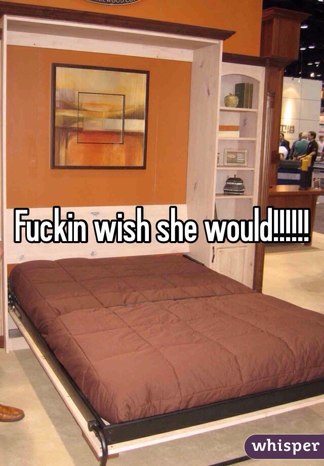 Fuckin wish she would!!!!!!