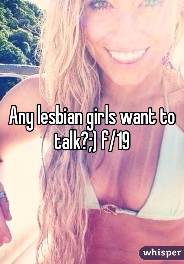 Any lesbian girls want to talk?;) f/19