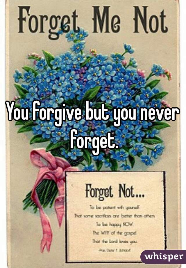 You forgive but you never forget.