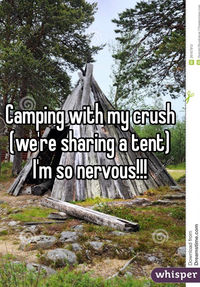 Camping with my crush 
(we're sharing a tent) 
I'm so nervous!!! 