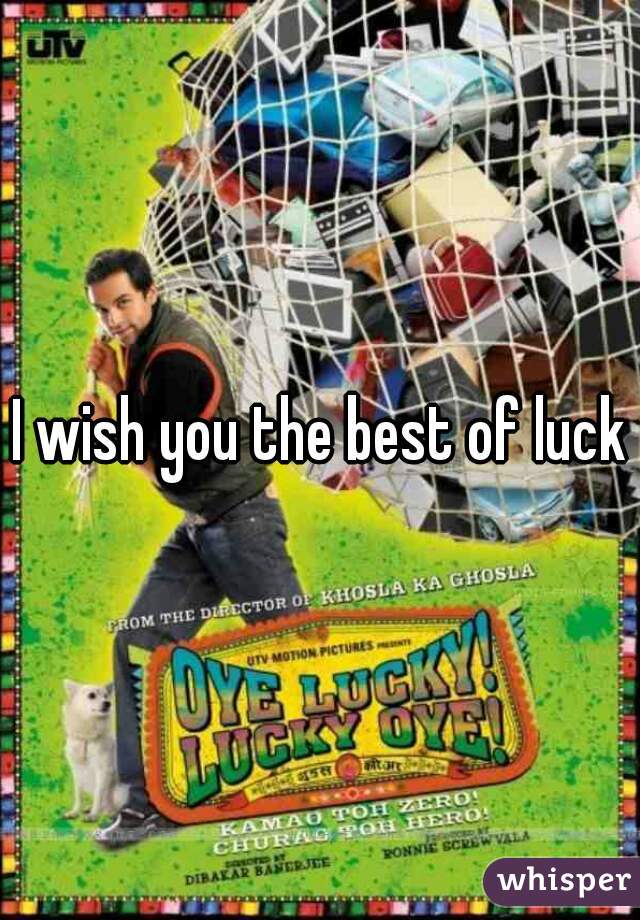 I wish you the best of luck