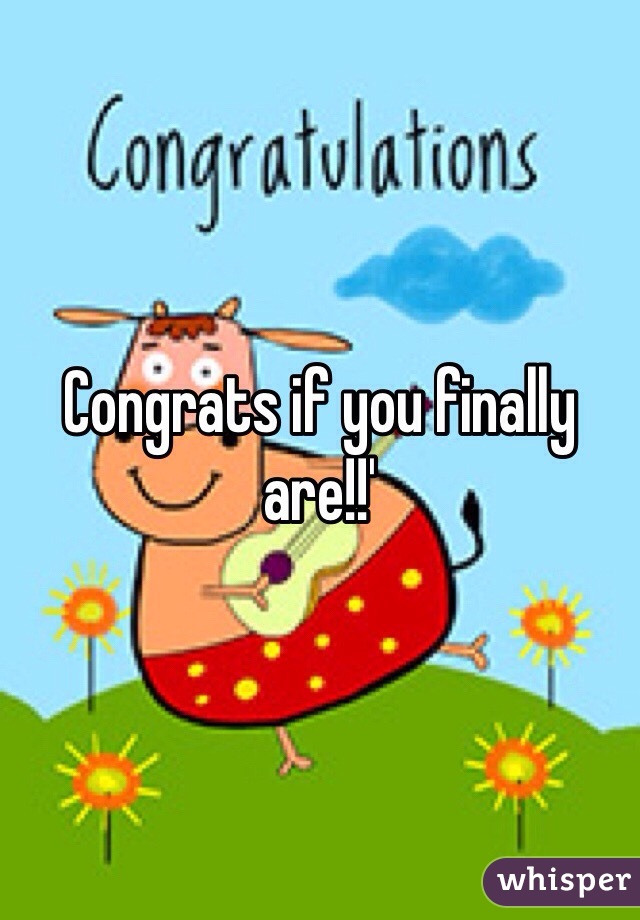 Congrats if you finally are!!'