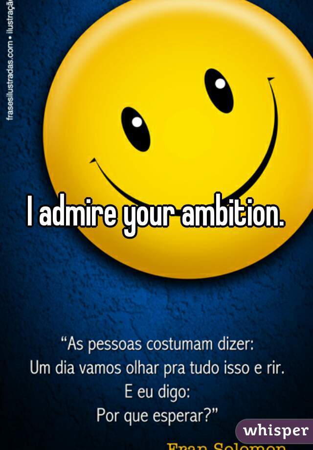 I admire your ambition.