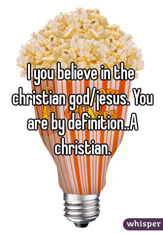 I you believe in the christian god/jesus. You are by definition..A christian.