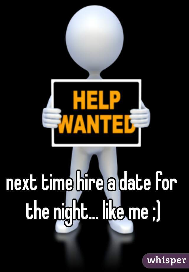 next time hire a date for the night... like me ;)
