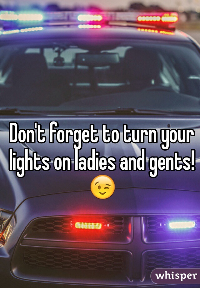 Don't forget to turn your lights on ladies and gents! 
😉
