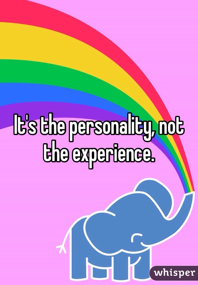 It's the personality, not the experience. 