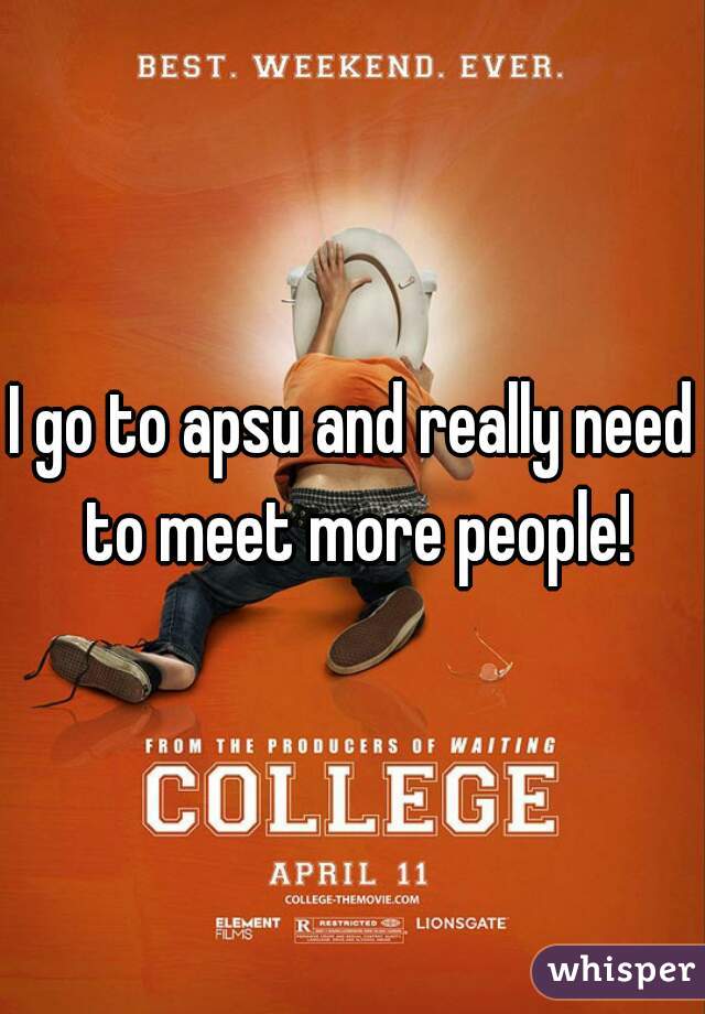 I go to apsu and really need to meet more people!