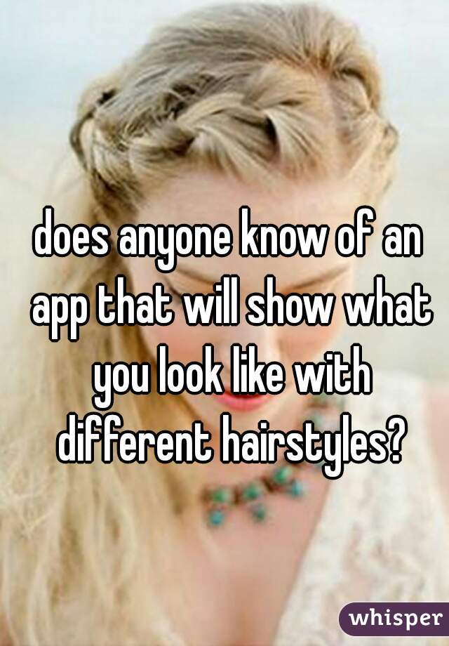 does anyone know of an app that will show what you look like with different hairstyles?