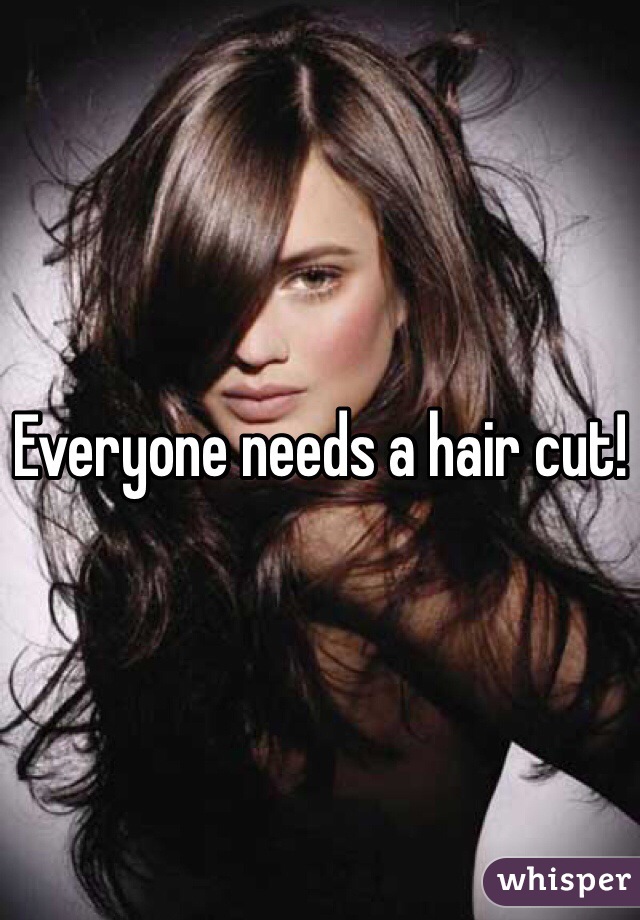 Everyone needs a hair cut! 