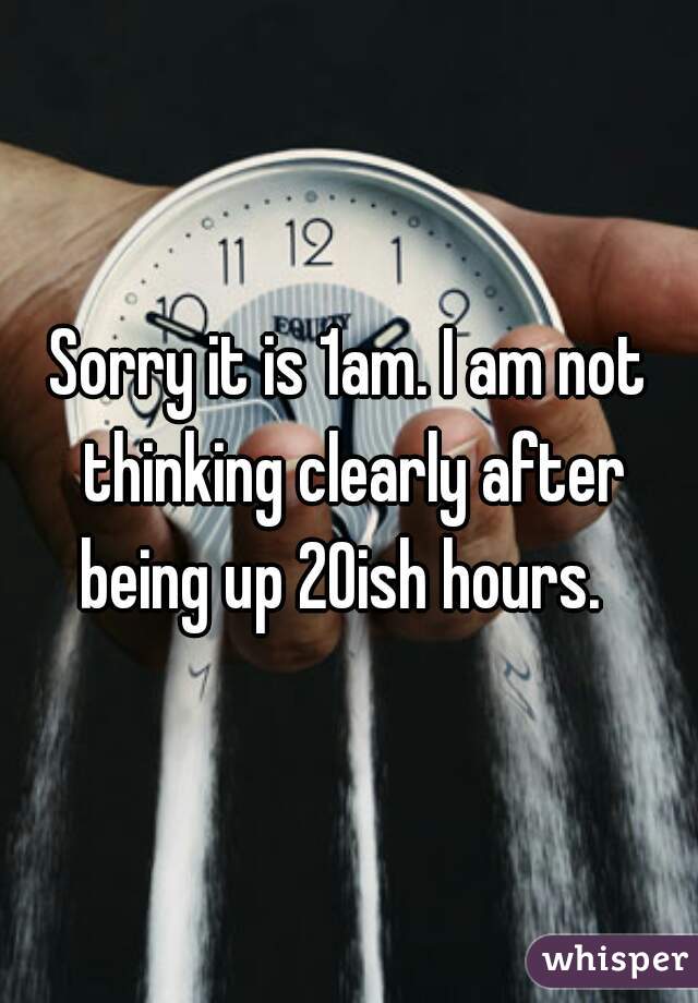 Sorry it is 1am. I am not thinking clearly after being up 20ish hours.  