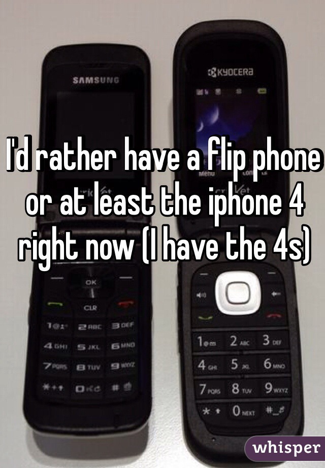 I'd rather have a flip phone or at least the iphone 4 right now (I have the 4s)