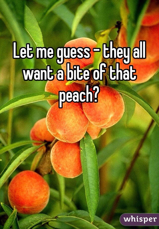 Let me guess - they all want a bite of that peach?
