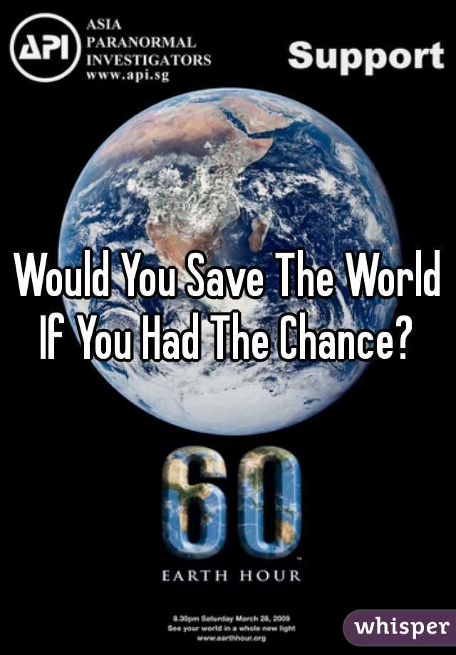 Would You Save The World If You Had The Chance? 