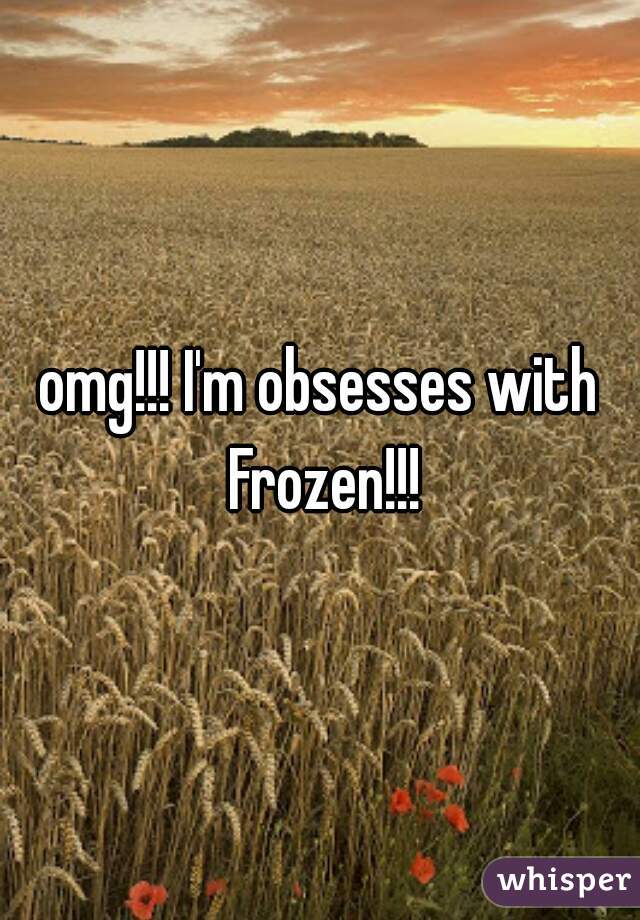 omg!!! I'm obsesses with Frozen!!!