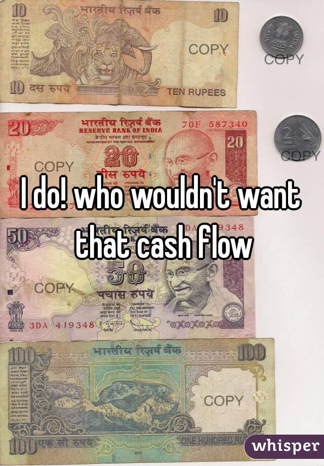 I do! who wouldn't want that cash flow