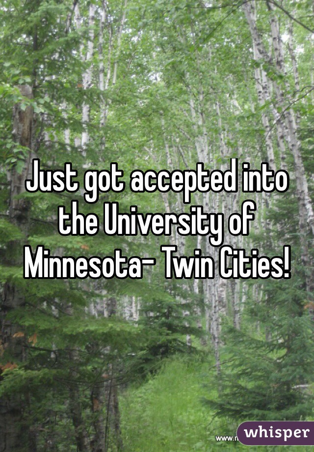 Just got accepted into the University of Minnesota- Twin Cities! 
