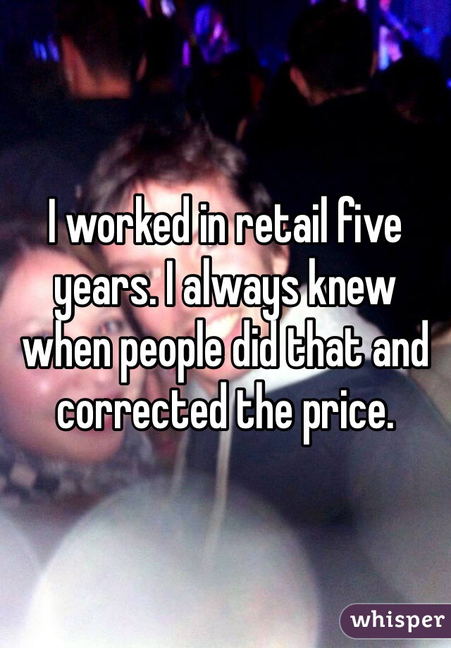 I worked in retail five years. I always knew when people did that and corrected the price.