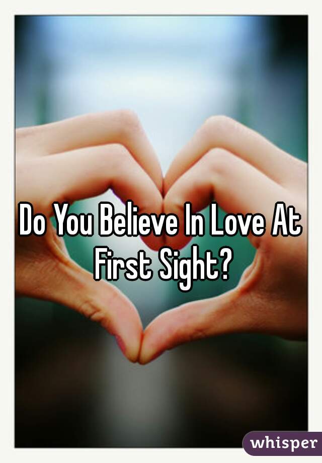 Do You Believe In Love At First Sight?