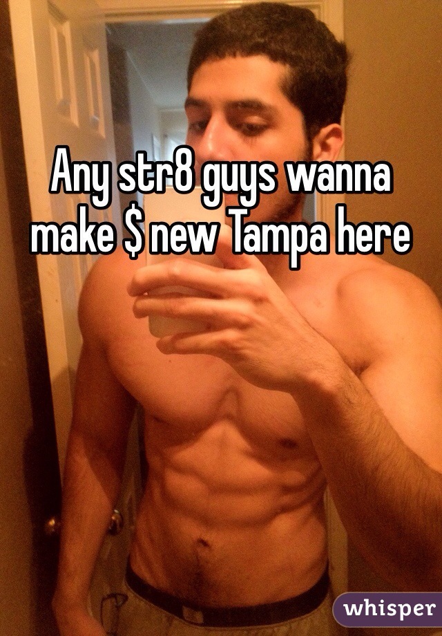 Any str8 guys wanna make $ new Tampa here 