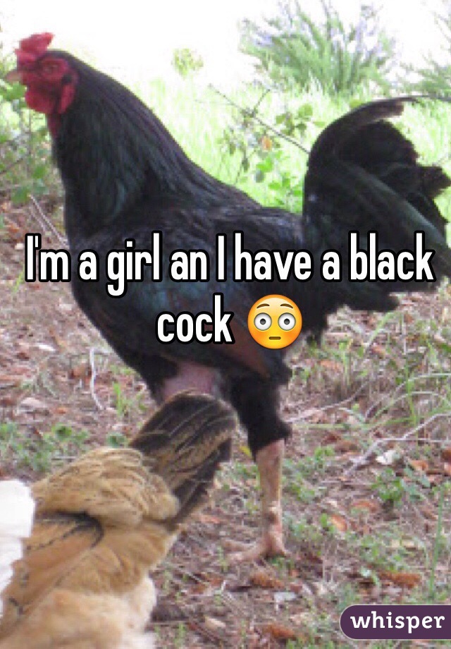 I'm a girl an I have a black cock 😳