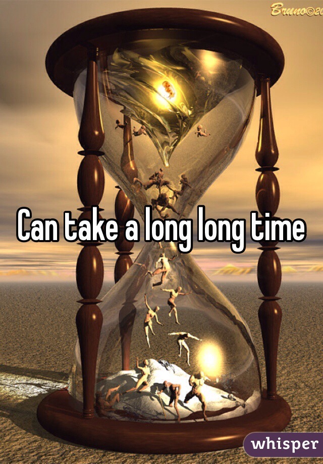 Can take a long long time