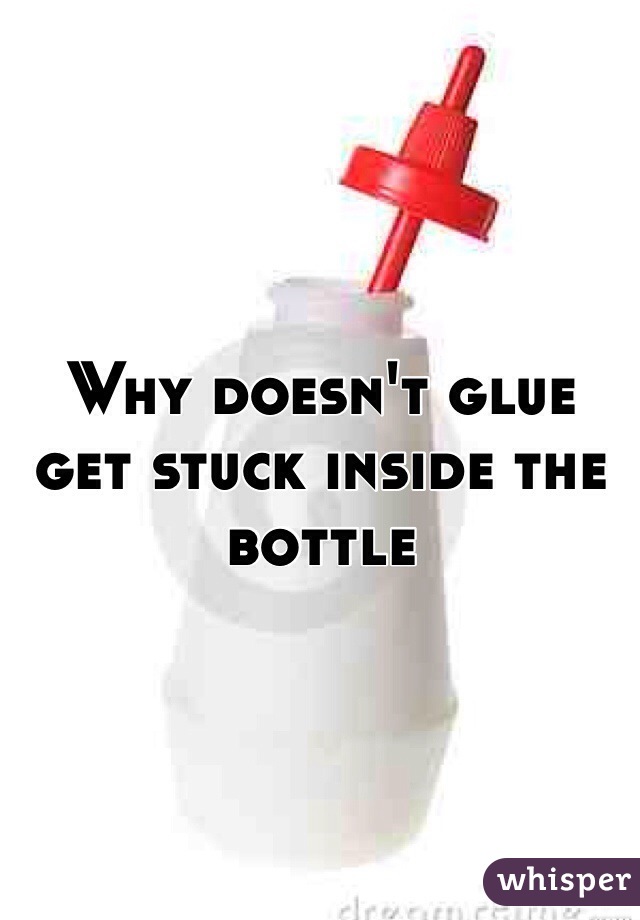 Why doesn't glue get stuck inside the bottle 
