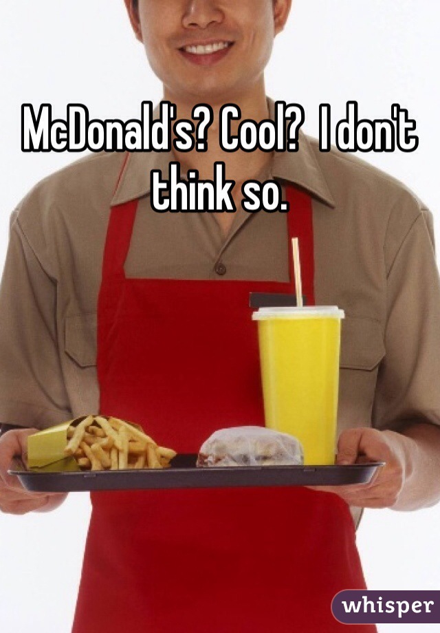 McDonald's? Cool?  I don't think so. 