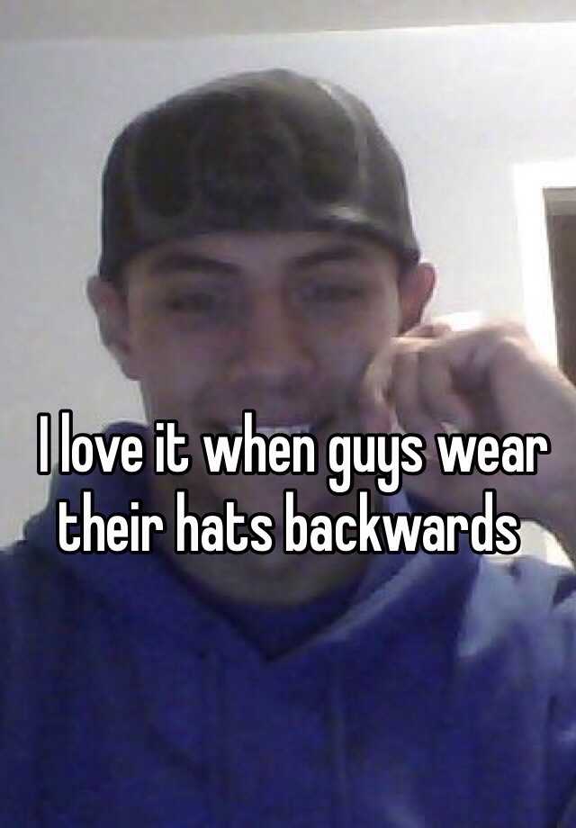 i-love-it-when-guys-wear-their-hats-backwards