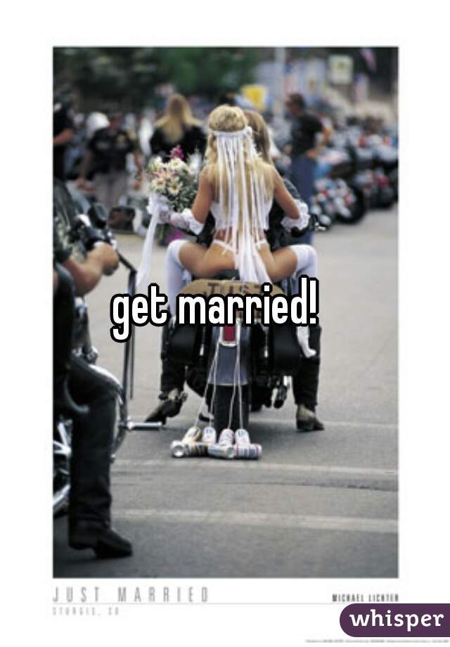 get married!  