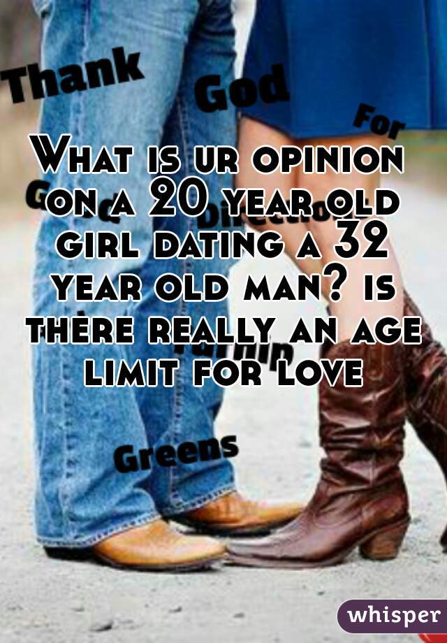 What is ur opinion on a 20 year old girl dating a 32 year old man? is there really an age limit for love