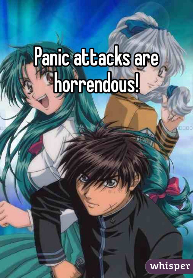 Panic attacks are horrendous!