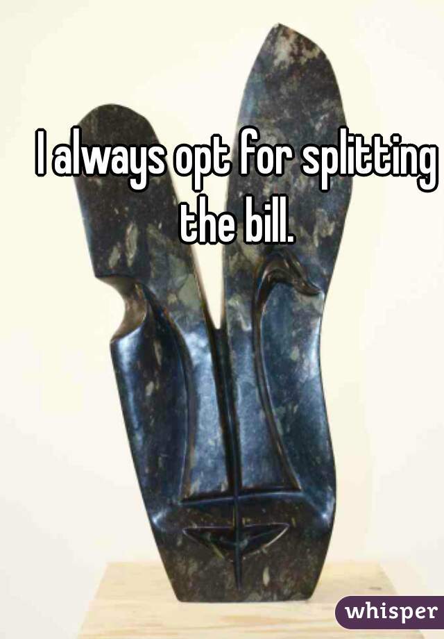 I always opt for splitting the bill. 