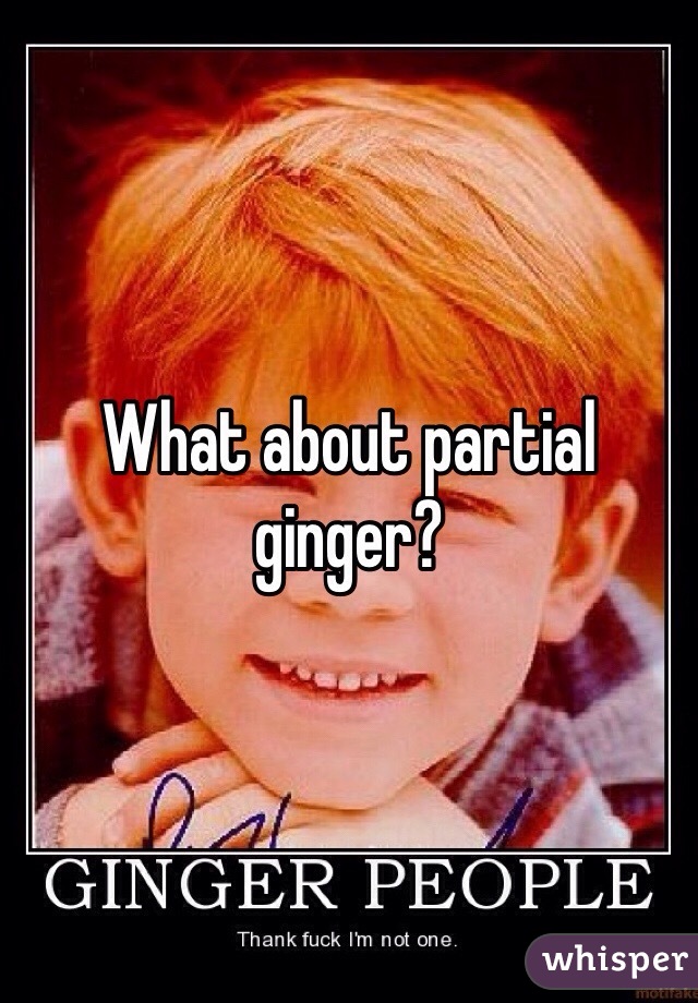 What about partial ginger?
