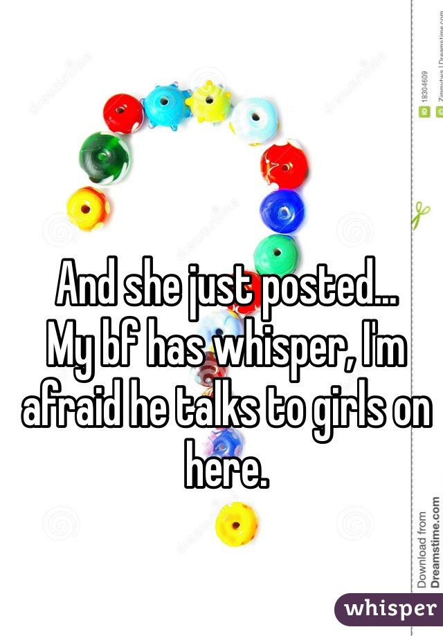 And she just posted...
My bf has whisper, I'm afraid he talks to girls on here. 