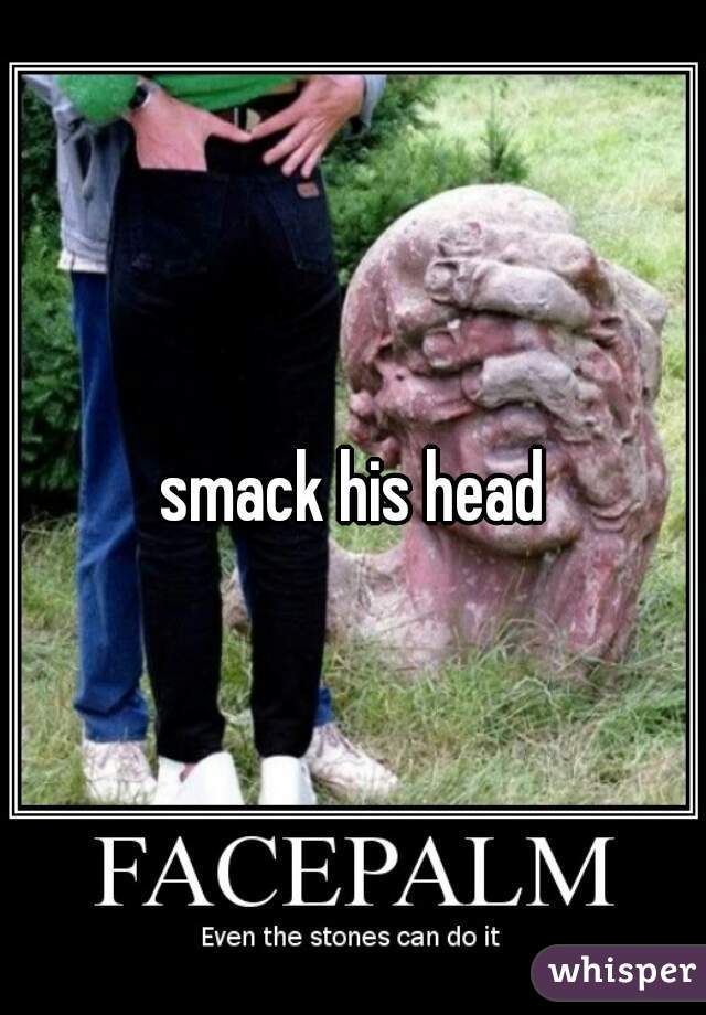 smack his head