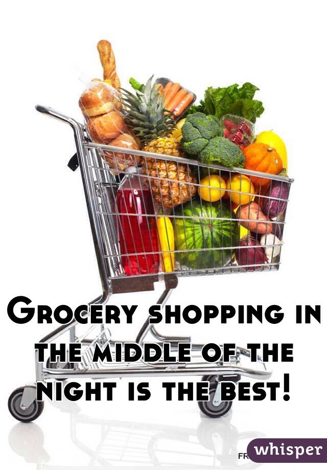 Grocery shopping in the middle of the night is the best!