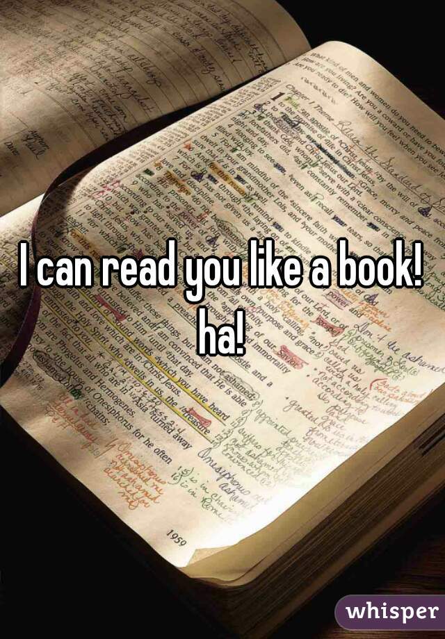 I can read you like a book! ha! 