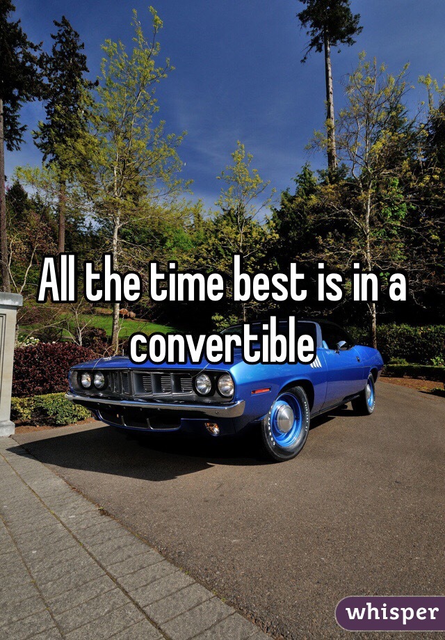 All the time best is in a convertible