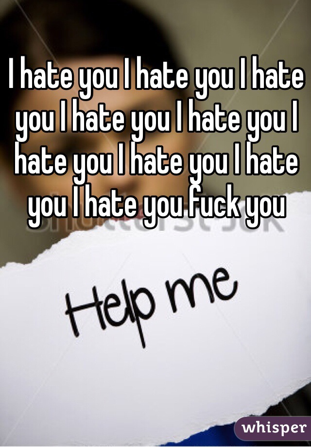 I hate you I hate you I hate you I hate you I hate you I hate you I hate you I hate you I hate you fuck you