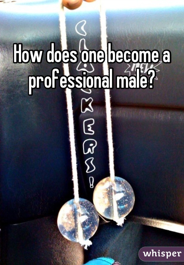 How does one become a professional male?