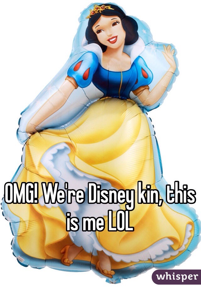 OMG! We're Disney kin, this is me LOL