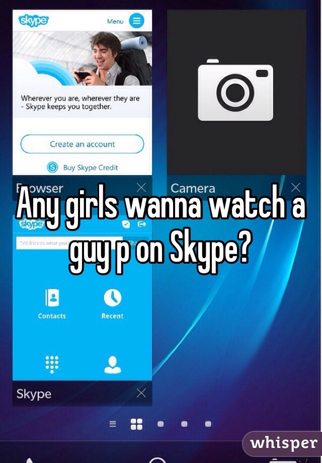 Any girls wanna watch a guy p on Skype?