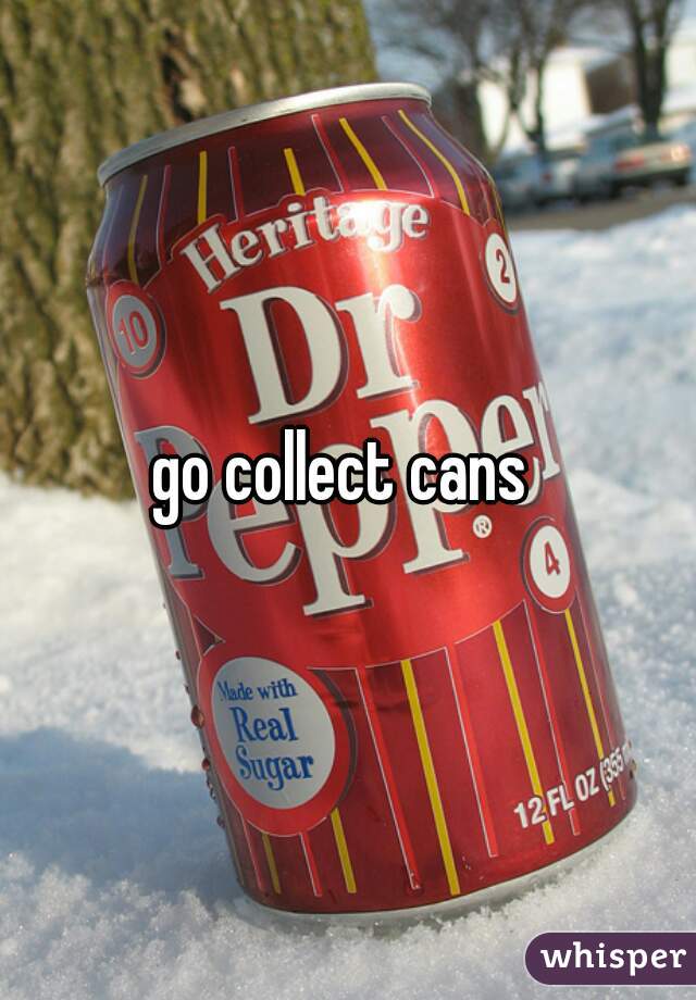 go collect cans 