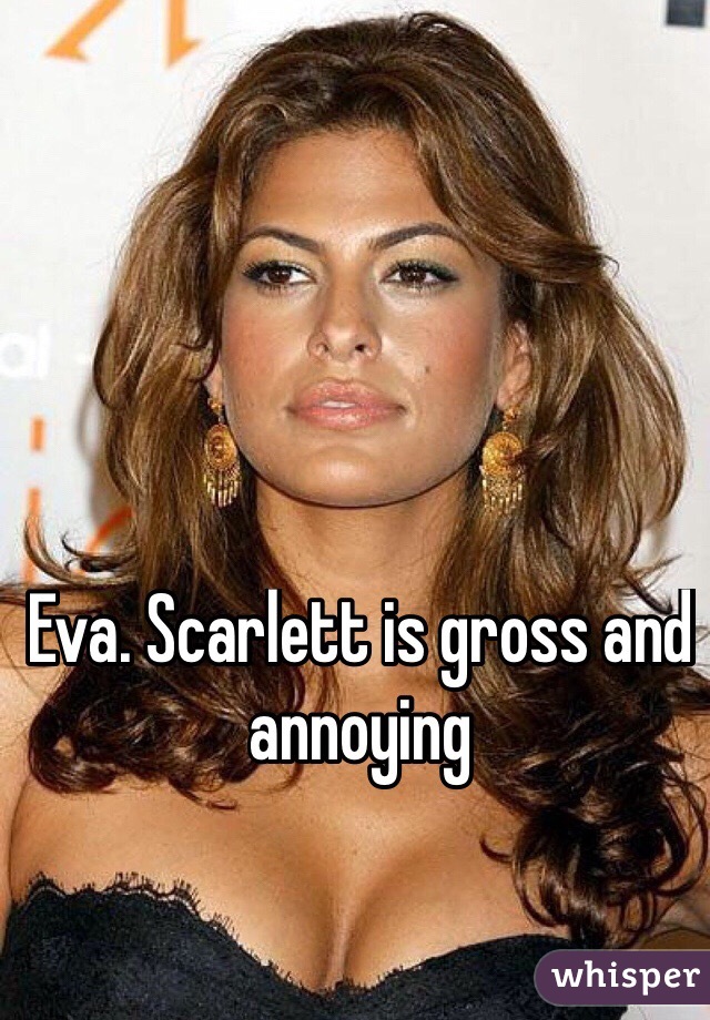 Eva. Scarlett is gross and annoying 
