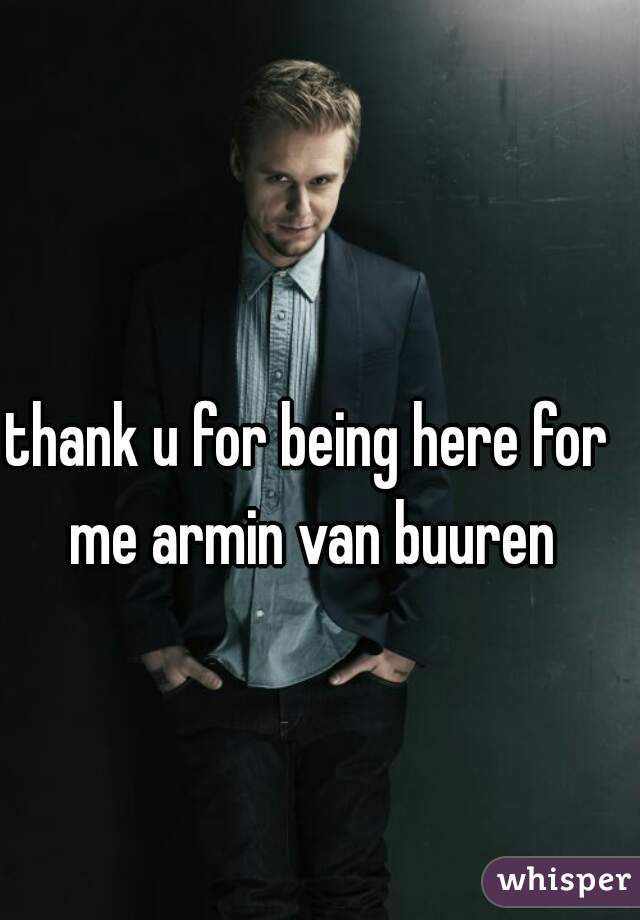thank u for being here for me armin van buuren