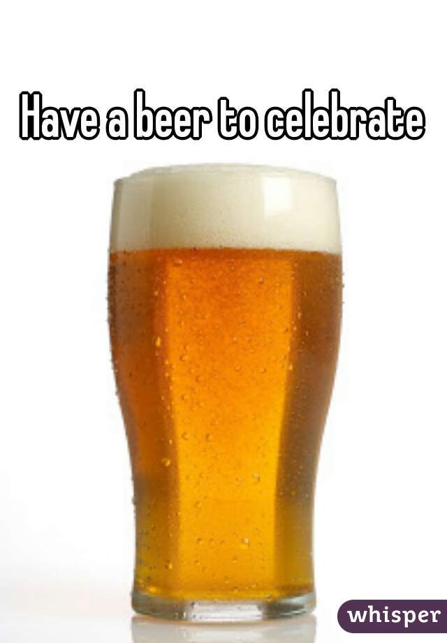 Have a beer to celebrate