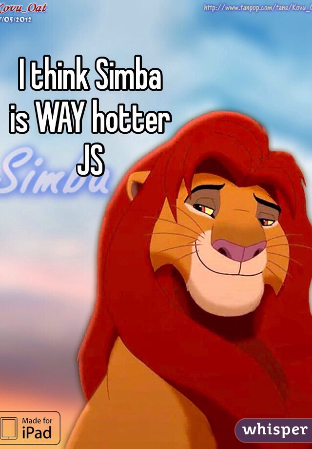 I think Simba 
is WAY hotter
JS
