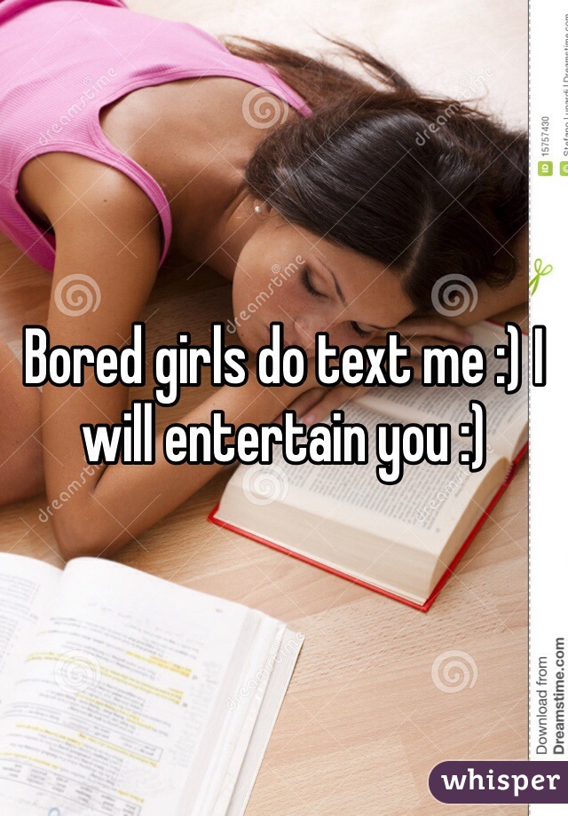 Bored girls do text me :) I will entertain you :) 