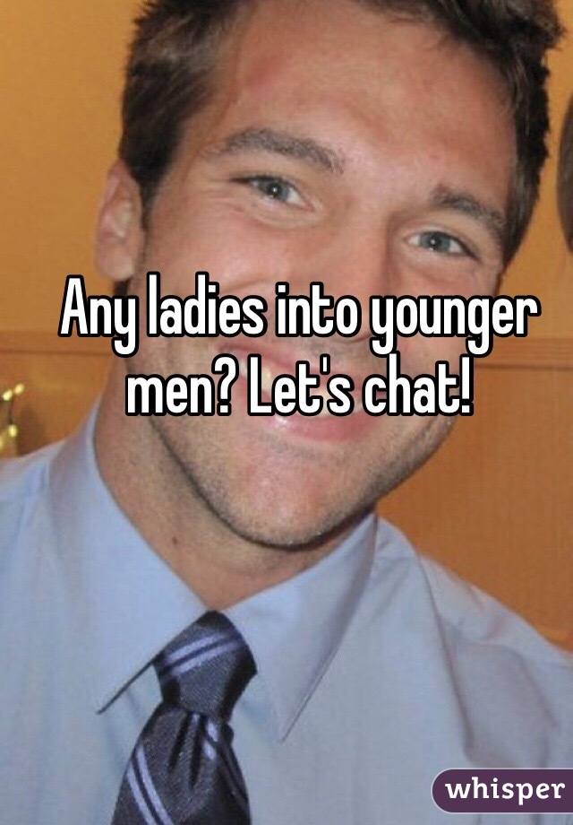 Any ladies into younger men? Let's chat!